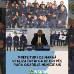 PREFEITURA DE MARAÃ REALIZA ENTREGA DE BREVÊS PARA GUARDAS MUNICIPAIS